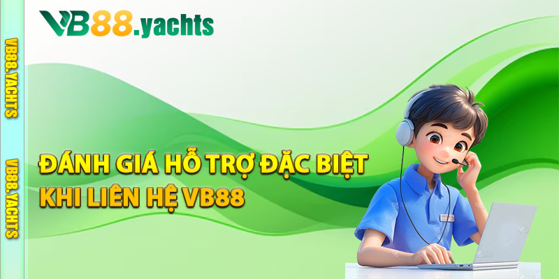 Đánh giá hỗ trợ đặc biệt khi liên hệ VB88