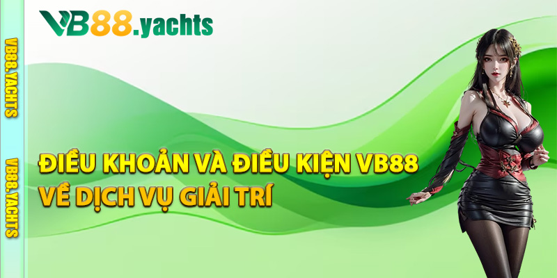 Điều khoản và điều kiện VB88 về dịch vụ giải trí