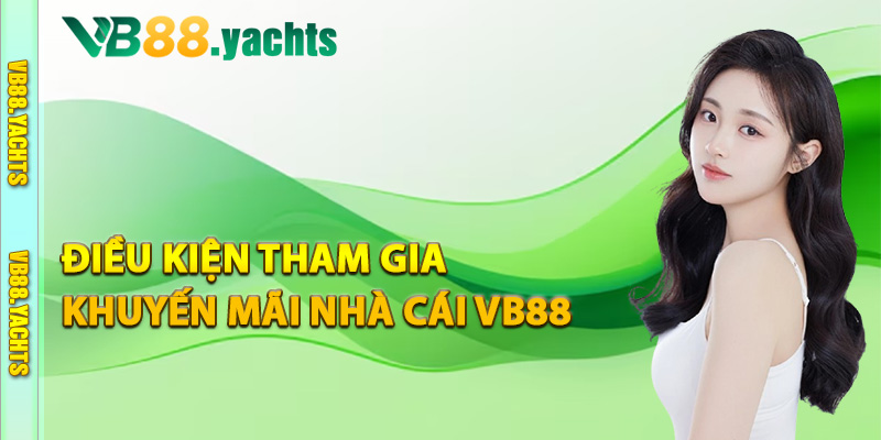 Điều kiện tham gia khuyến mãi nhà cái VB88