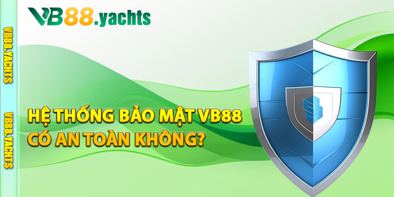 Hệ thống bảo mật VB88 có an toàn không?