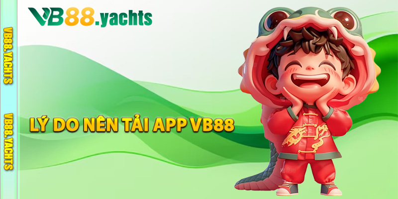 Lý do thành viên nên tải app vb88